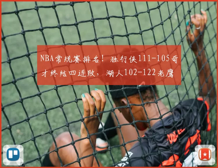 NBA常规赛排名！独行侠111-105奇才终结四连败，湖人102-122老鹰