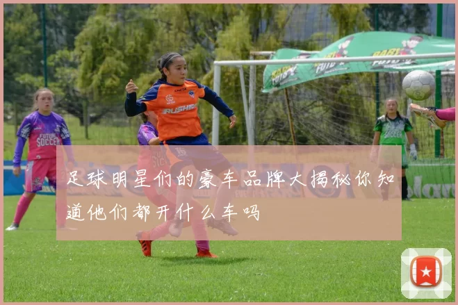 足球明星们的豪车品牌大揭秘你知道他们都开什么车吗