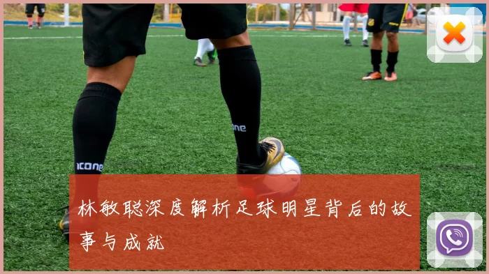 林敏聪深度解析足球明星背后的故事与成就