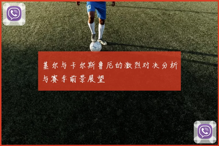 基尔与卡尔斯鲁厄的激烈对决分析与赛季前景展望