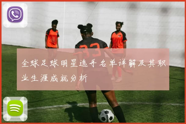 全球足球明星选手名单详解及其职业生涯成就分析