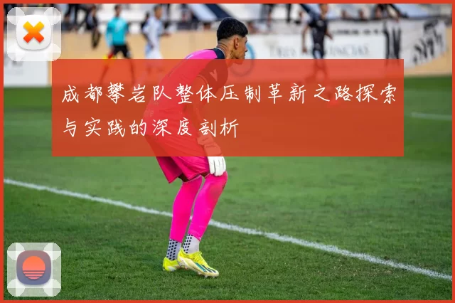 成都攀岩队整体压制革新之路探索与实践的深度剖析